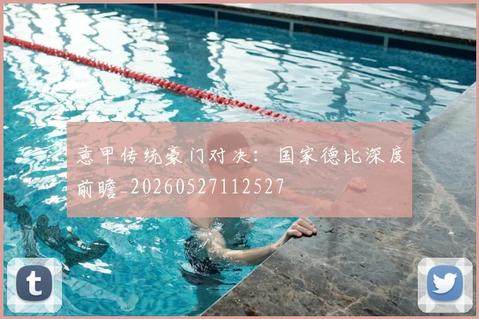 意甲传统豪门对决:国家德比深度前瞻_20260527112527