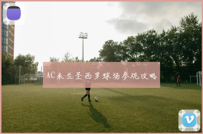 AC米兰圣西罗球场参观攻略
